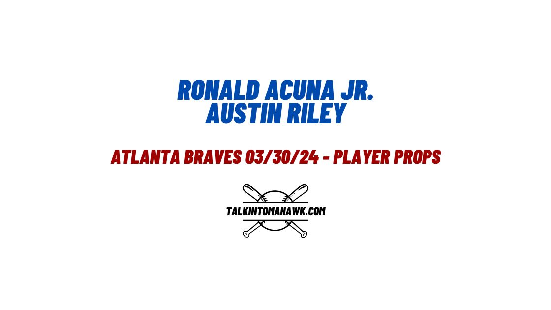 Atlanta Braves vs. Phillies Odds: Why we like Acuna and Riley Prop Parlays Today vs. Aaron Nola and Phillies – 03/30/2024